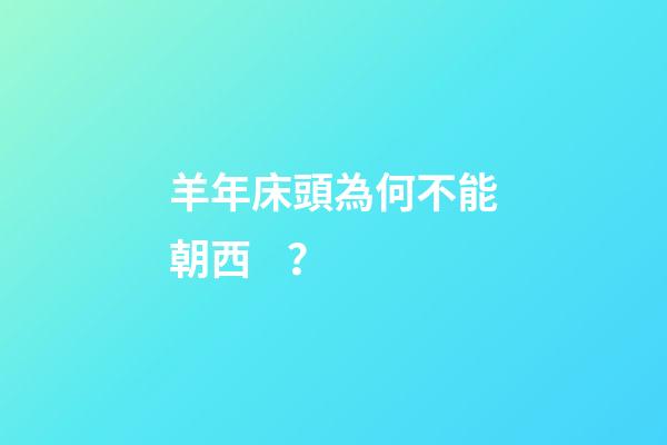 羊年床頭為何不能朝西？